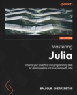 Mastering Julia : Enhance your analytical and programming skills for data modeling and processing with Julia - eBook