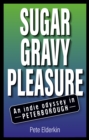 Sugar, Gravy, Pleasure : An Indie Odyssey in Peterborough - Book