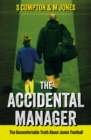 The Accidental Manager : The Uncomfortable Truth About Junior Football - eBook