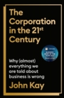 The Corporation in the Twenty-First Century : Why (almost) everything we are told about business is wrong - eBook