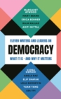 Democracy : Eleven writers and leaders on what it is - and why it matters - eBook