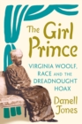The Girl Prince : Virginia Woolf, Race and the Dreadnought Hoax - Book
