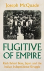 Fugitive of Empire : Rash Behari Bose, Japan and the Indian Independence Struggle - Book