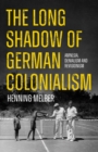 The Long Shadow of German Colonialism : Amnesia, Denialism and Revisionism - Book