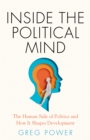 Inside the Political Mind : The Human Side of Politics and How It Shapes Development - eBook