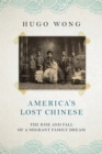 America's Lost Chinese : The Rise and Fall of a Migrant Family Dream - eBook
