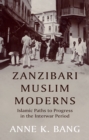 Zanzibari Muslim Moderns : Islamic Paths to Progress in the Interwar Period - eBook