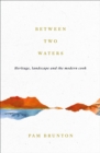 Between Two Waters : Heritage, landscape and the modern cook - Book
