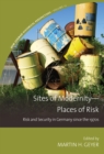 Sites of Modernity-Places of Risk : Risk and Security in Germany since the 1970s - eBook