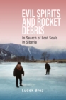 Evil Spirits and Rocket Debris : In Search of Lost Souls in Siberia - eBook