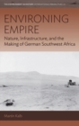 Environing Empire : Nature, Infrastructure and the Making of German Southwest Africa - Book