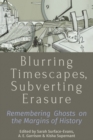 Blurring Timescapes, Subverting Erasure : Remembering Ghosts on the Margins of History - Book
