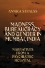 Madness, Bureaucracy and Gender in Mumbai, India : Narratives from a Psychiatric Hospital - eBook