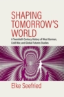 Shaping Tomorrow's World : A Twentieth-Century History of West German, Cold War, and Global Futures Studies - eBook