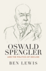 Oswald Spengler and the Politics of Decline - Book
