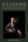 Benjamin Rush, Civic Health, and Human Illness in the Early American Republic - eBook
