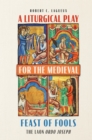 A Liturgical Play for the Medieval Feast of Fools : The Laon <i> Ordo Joseph</i> - eBook