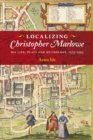 Localizing Christopher Marlowe : His Life, Plays and Mythology, 1575-1593 - eBook