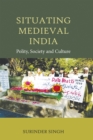 Situating Medieval India : Polity, Society and Culture - eBook
