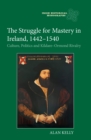 The Struggle for Mastery in Ireland, 1442-1540 : Culture, Politics and Kildare-Ormond Rivalry - eBook