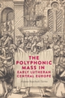 The Polyphonic Mass in Early Lutheran Central Europe - eBook