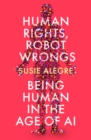 Human Rights, Robot Wrongs : Being Human in the Age of AI - eBook