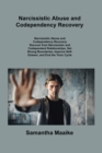 Narcissistic Abuse and Codependency Recovery : Recover from Narcissistic and Codependent Relationships, Set Strong Boundaries, Improve Self- Esteem, and End the Toxic Cycle Forever - eBook