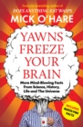 Yawns Freeze Your Brain : More Mind-Blowing Facts From Science, History, Life and The Universe - Book