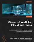 Generative AI for Cloud Solutions :  Architect modern AI LLMs in secure, scalable, and ethical cloud environments - eBook