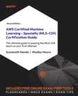 AWS Certified Machine Learning - Specialty (MLS-C01) Certification Guide : The ultimate guide to passing the MLS-C01 exam on your first attempt - eBook