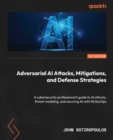 Adversarial AI Attacks, Mitigations, and Defense Strategies : A cybersecurity professional's guide to AI attacks, threat modeling, and securing AI with MLSecOps - eBook