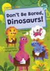Don't Be Bored, Dinosaurs! : (Turquoise Early Reader) - Book