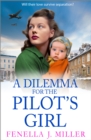 A Dilemma for the Pilot's Girl : The next instalment in Fenella J Miller's emotional wartime historical saga series for 2024 - eBook