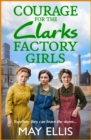 Courage for the Clarks Factory Girls : A BRAND NEW instalment in May Ellis' heartfelt wartime saga series for 2024 - eBook