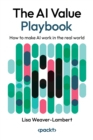 The AI Value Playbook : How to make AI work in the real world - eBook