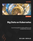 Big Data on Kubernetes : A practical guide to building efficient and scalable data solutions - eBook