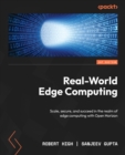 Real-World Edge Computing : Scale, secure, and succeed in the realm of edge computing with Open Horizon - eBook