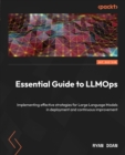 Essential Guide to LLMOps : Implementing effective LLMOps strategies and tools from data to deployment - eBook