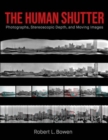 The Human Shutter : Photographs, Stereoscopic Depth, and Moving Images - Book