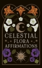 Celestial Flora Affirmations : 52 empowering affirmation cards to connect to nature’s magical wisdom - Book