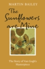 The Sunflowers are Mine : The Story of Van Gogh's Masterpiece - Book