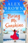 Bring Me Sunshine : A BRAND NEW uplifting and escapist romance from the NUMBER ONE INTERNATIONAL BESTSELLER Alex Brown for summer 2024 - eBook