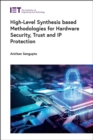 High-Level Synthesis based Methodologies for Hardware Security, Trust and IP Protection - Book