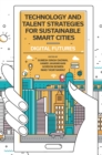 Technology and Talent Strategies for Sustainable Smart Cities : Digital Futures - eBook