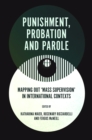 Punishment, Probation and Parole : Mapping out ‘Mass Supervision’ in International Contexts - Book