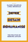 Deter, Detain, Dehumanise : The Politics of Seeking Asylum - eBook