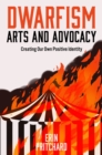 Dwarfism Arts and Advocacy : Creating Our Own Positive Identity - Book