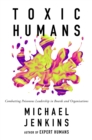 Toxic Humans : Combatting Poisonous Leadership in Boards and Organisations - eBook