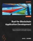 Rust for Blockchain Application Development : Learn to build decentralized applications on popular blockchain technologies using Rust - eBook