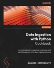 Data Ingestion with Python Cookbook : A practical guide to ingesting, monitoring, and identifying errors in the data ingestion process - eBook